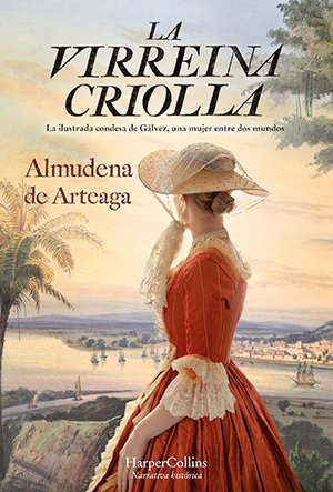 LA VIRREINA CRIOLLA, de Almudena de Arteaga (HarperCollins Ibérica)